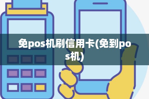 免pos机刷信用卡(免到pos机)