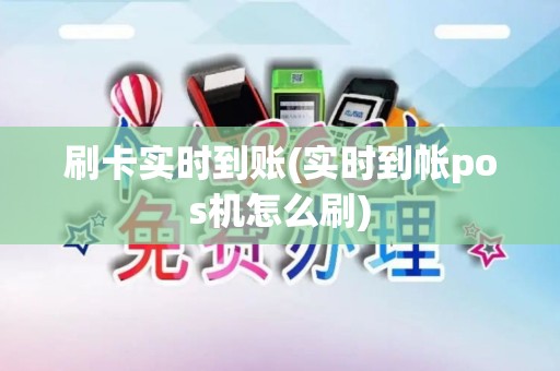 刷卡实时到账(实时到帐pos机怎么刷)