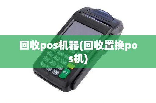 回收pos机器(回收置换pos机)