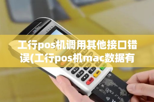 工行pos机调用其他接口错误(工行pos机mac数据有误)