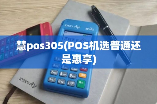 慧pos305(POS机选普通还是惠享)