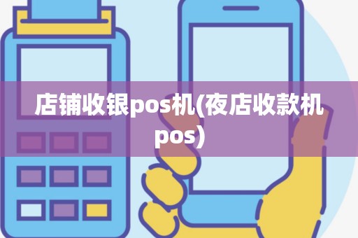店铺收银pos机(夜店收款机pos)