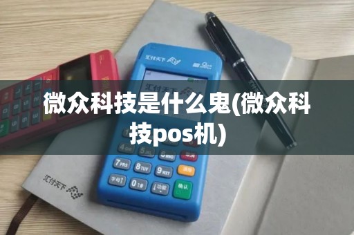 微众科技是什么鬼(微众科技pos机)
