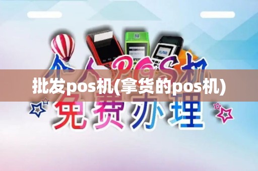 批发pos机(拿货的pos机)