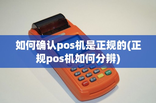 如何确认pos机是正规的(正规pos机如何分辨)
