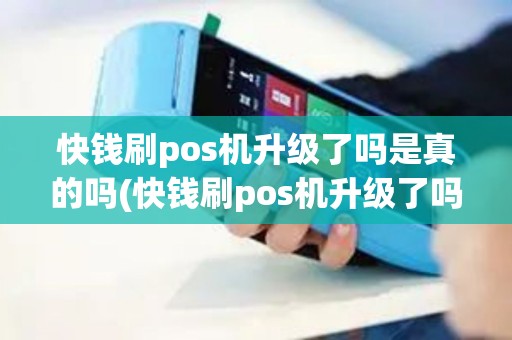 快钱刷pos机升级了吗是真的吗(快钱刷pos机升级了吗)