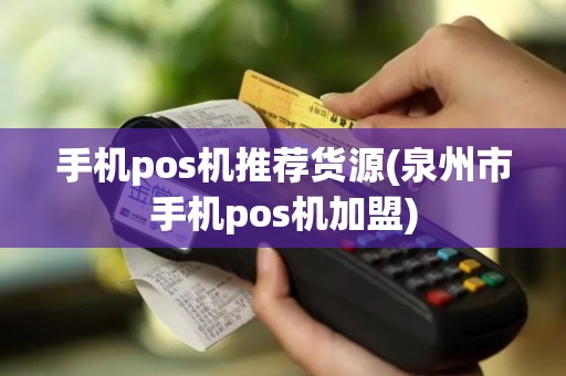 手机pos机推荐货源(泉州市手机pos机加盟)