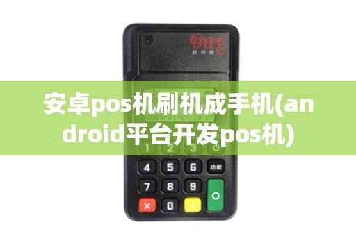 安卓pos机刷机成手机(android平台开发pos机)