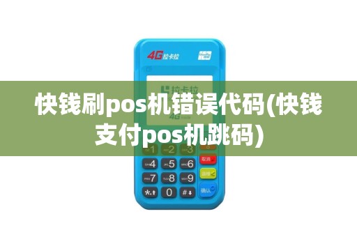 快钱刷pos机错误代码(快钱支付pos机跳码)