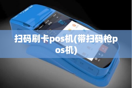 扫码刷卡pos机(带扫码枪pos机)