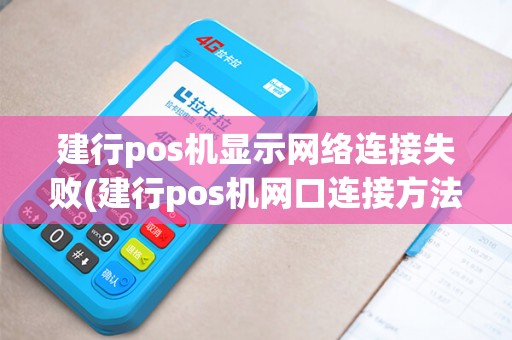 建行pos机显示网络连接失败(建行pos机网口连接方法)