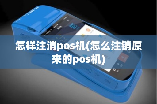 怎样注消pos机(怎么注销原来的pos机)