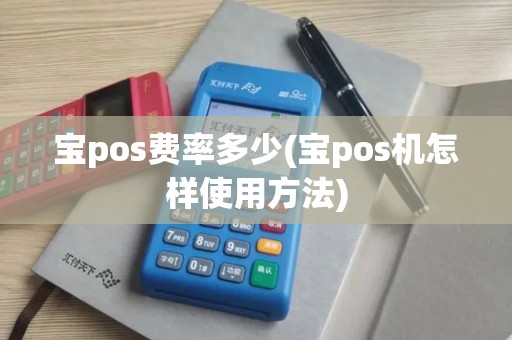 宝pos费率多少(宝pos机怎样使用方法)