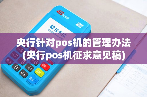 央行针对pos机的管理办法(央行pos机征求意见稿)