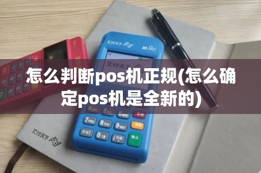怎么判断pos机正规(怎么确定pos机是全新的)