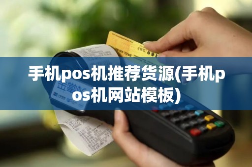 手机pos机推荐货源(手机pos机网站模板)