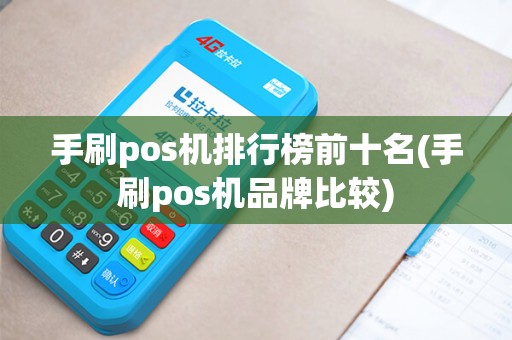 手刷pos机排行榜前十名(手刷pos机品牌比较)