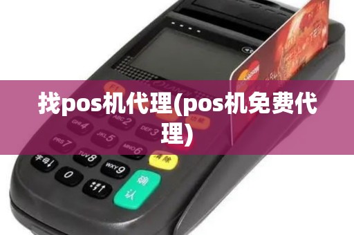 找pos机代理(pos机免费代理)