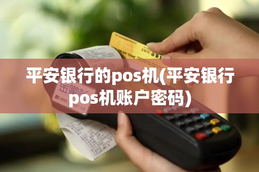 平安银行的pos机(平安银行pos机账户密码)