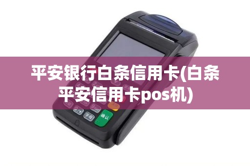 平安银行白条信用卡(白条平安信用卡pos机)