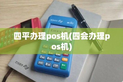 四平办理pos机(四会办理pos机)