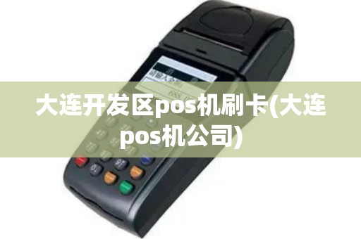 大连开发区pos机刷卡(大连pos机公司)