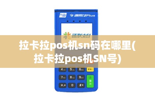 拉卡拉pos机sn码在哪里(拉卡拉pos机SN号)
