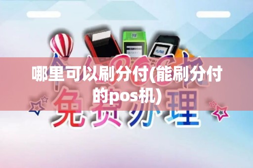哪里可以刷分付(能刷分付的pos机)
