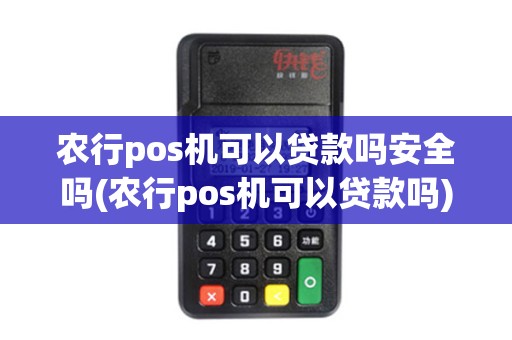 农行pos机可以贷款吗安全吗(农行pos机可以贷款吗)