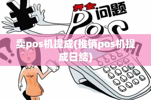 卖pos机提成(推销pos机提成日结)