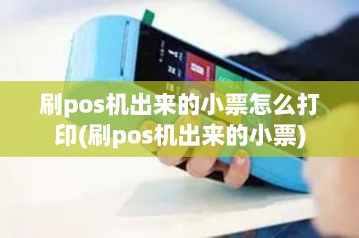 刷pos机出来的小票怎么打印(刷pos机出来的小票)