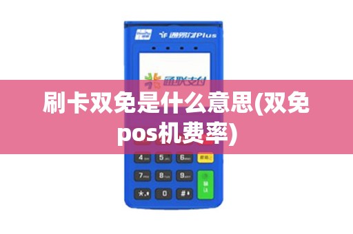 刷卡双免是什么意思(双免pos机费率)