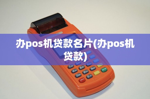 办pos机贷款名片(办pos机贷款)