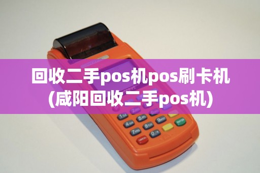 回收二手pos机pos刷卡机(咸阳回收二手pos机)