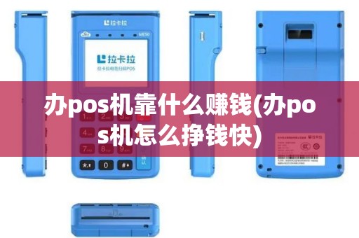 办pos机靠什么赚钱(办pos机怎么挣钱快)