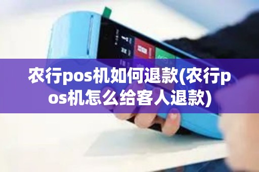 农行pos机如何退款(农行pos机怎么给客人退款)
