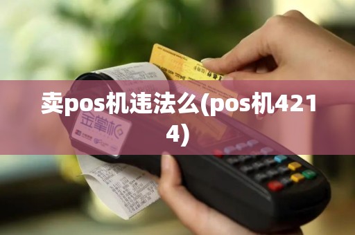 卖pos机违法么(pos机4214)
