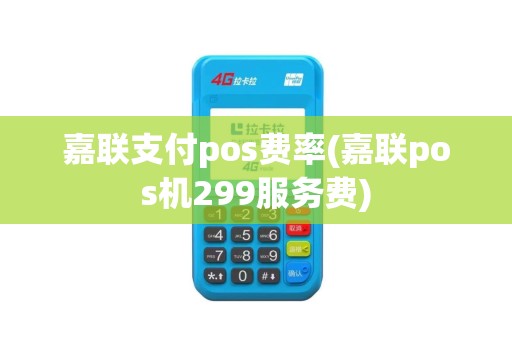 嘉联支付pos费率(嘉联pos机299服务费)