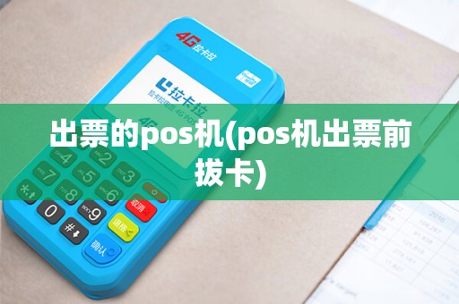 出票的pos机(pos机出票前拔卡)