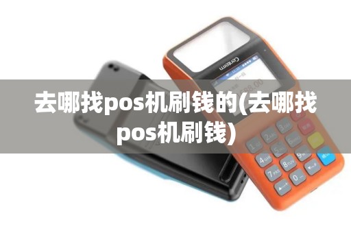 去哪找pos机刷钱的(去哪找pos机刷钱)