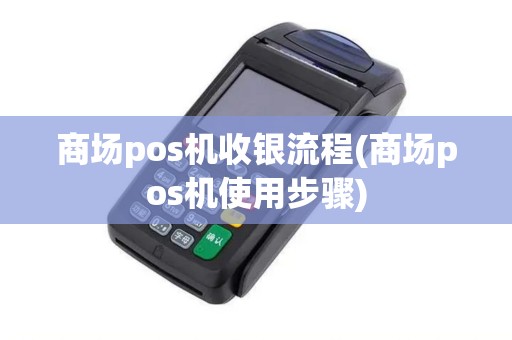 商场pos机收银流程(商场pos机使用步骤)