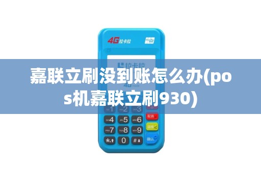 嘉联立刷没到账怎么办(pos机嘉联立刷930)