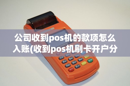 公司收到pos机的款项怎么入账(收到pos机刷卡开户分录)