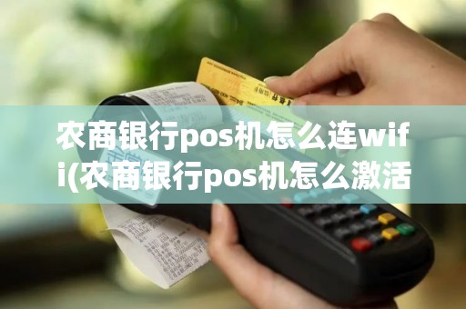 农商银行pos机怎么连wifi(农商银行pos机怎么激活)
