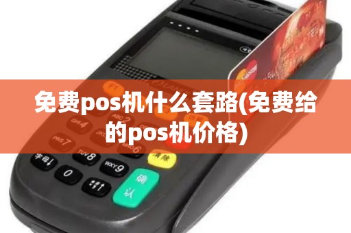 免费pos机什么套路(免费给的pos机价格)