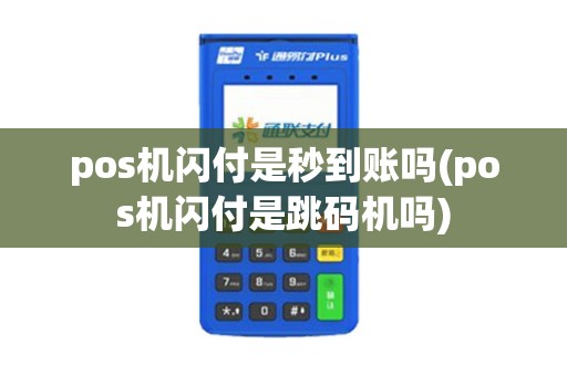 pos机闪付是秒到账吗(pos机闪付是跳码机吗)