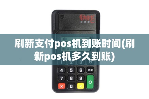 刷新支付pos机到账时间(刷新pos机多久到账)