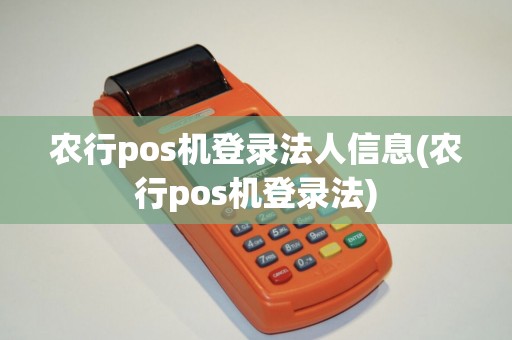 农行pos机登录法人信息(农行pos机登录法)