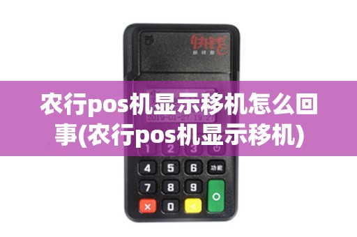 农行pos机显示移机怎么回事(农行pos机显示移机)