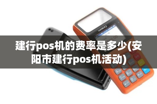 建行pos机的费率是多少(安阳市建行pos机活动)